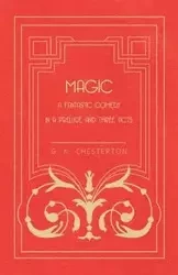 Magic - A Fantastic Comedy in a Prelude and Three Acts - Chesterton G. K.