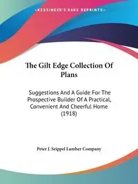 The Gilt Edge Collection Of Plans - Peter J. Seippel Lumber Company