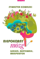eBook Niepokorny mózg. Geniusz, buntownik, manipulator - Sylwester Kowalski epub mobi