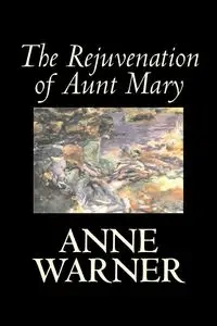 The Rejuvenation of Aunt Mary by Anne Warner, Fiction, Literary, Classics, Romance, Historical - Warner Anne