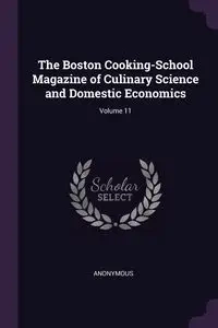 The Boston Cooking-School Magazine of Culinary Science and Domestic Economics; Volume 11 - Anonymous