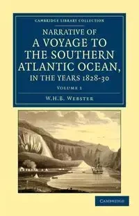 Narrative of a Voyage to the Southern Atlantic Ocean, in the Years 1828, 29, 30, Performed in Hm Sloop Chanticleer - Webster W. H. B.