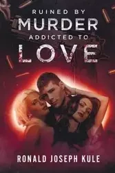 Ruined by Murder Addicted to Love - Ronald Joseph Kule