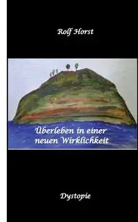 Überleben in einer neuen Wirklichkeit, Dystopie, Klimawandel, Tsunami, Bio, Bergbauernhof, Autismus, Trenntoilette, Windkraft, Photovoltaik, Solar, Wasserverbrauch, Konsumverhalten - Rolf Horst