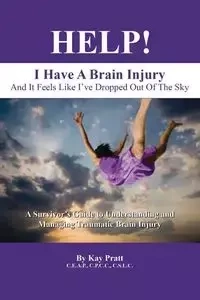 HELP! I Have A Brain Injury And It Feels Like I've Dropped Out of the Sky - Kay Pratt CEAP CPCC CSLC