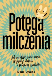 Potęga milczenia. Jak ułatwić sobie życie w pracy - Dan Lyons