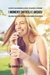 53 Ricette Che Riducono Lo Stress, Per Aiutarti A Superare I Momenti Difficili E Ansiosi - Joe Correa