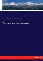 The Land and the Labourers - Charles William Stubbs