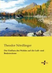 Der Einfluss des Waldes auf die Luft- und Bodenwärme - Nördlinger Theodor