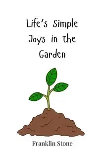 Life's Simple Joys in the Garden - Franklin Stone