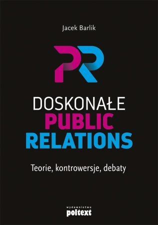 Doskonałe Public Relations. Teorie, kontrowersje, debaty - Jacek Barlik