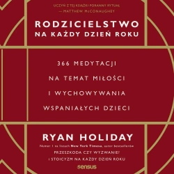 audiobook Rodzicielstwo na każdy dzień roku. 366 medytacji na temat miłości i wychowywania wspaniałych dzieci - Ryan Holiday