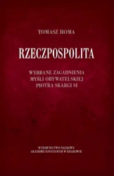 Rzeczpospolita. Wybrane zagadnienia myśli obywatelskiej Piotra Skargi SI - Tomasz Homa