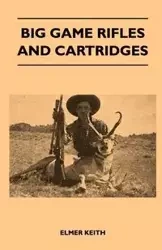 Big Game Rifles And Cartridges - Keith Elmer
