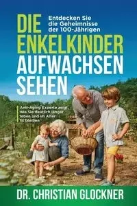 Die Enkelkinder aufwachsen sehen - Christian Glockner Dr.