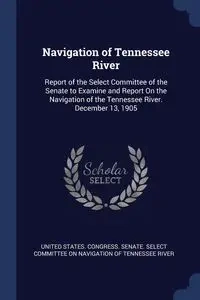 Navigation of Tennessee River - United States. Congress. Senate. Select