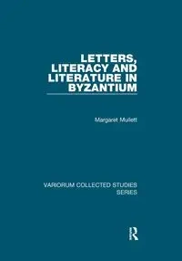 Letters, Literacy and Literature in Byzantium - Margaret Mullett