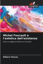 Michel Foucault e l'estetica dell'esistenza - Chaves Débora