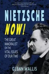 Nietzsche Now! - Glenn Wallis