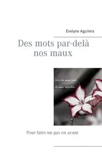 Des mots par-delà nos maux - Evelyne Aguilera