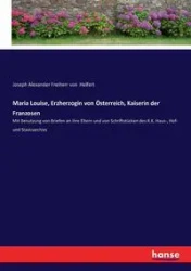 Maria Louise, Erzherzogin von Österreich, Kaiserin der Franzosen - Joseph Alexander von Helfert Freiherr