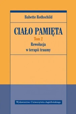 Ciało pamięta T.2 Rewolucja w terapii traumy - Babette Rothschild