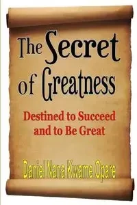 The Secret of Greatness - Daniel Nana Opare Kwame