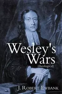 Wesley's Wars (Theological) - Robert Ewbank J.