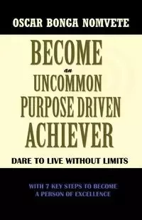 Become an Uncommon Purpose Driven Achiever - Oscar Bonga Nomvete