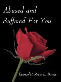 Abused and Suffered for You - Banks Evangelist Rosie L.
