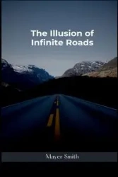 The Illusion of Infinite Roads - Smith Mayer