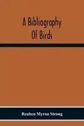 A Bibliography Of Birds - Myron Reuben Strong