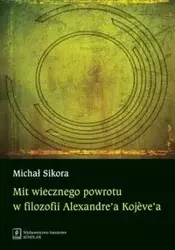 Mit wiecznego powrotu w filozofii Alexandre’a Kojeve’a - Michał Sikora