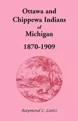 Ottawa and Chippewa Indians of Michigan, 1870-1909 - Lantz Raymond C.