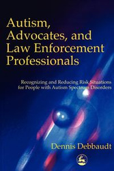 Autism, Advocates, and Law Enforcement Professionals - Dennis Debbaudt