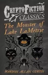 The Monster of Lake LaMetrie (Cryptofiction Classics - Weird Tales of Strange Creatures) - Curtis Allan Wardon