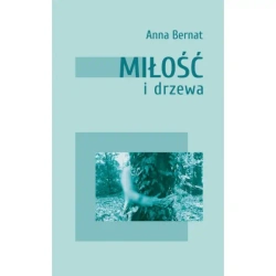 Miłość i drzewa - ANNA BERNAT