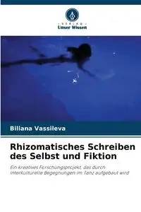 Rhizomatisches Schreiben des Selbst und Fiktion - Vassileva Biliana