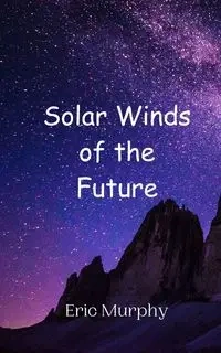 Solar Winds of the Future - Eric Murphy