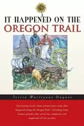 It Happened on the Oregon Trail - Tricia Wagner Martineau