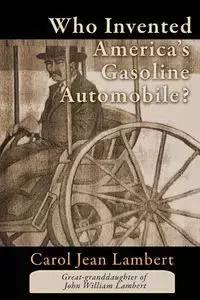Who Invented America's Gasoline Automobile? - Carol Jean Lambert