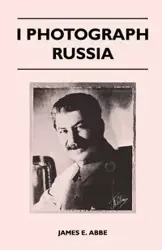 I Photograph Russia - Abbe James E.