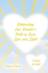 Celebrating Our Creator's Truth of Love, Life, and Light - Yvonne Trapani