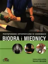 Postępowanie ortopedyczne w chorobach biodra i miednicy - Cheatham S.W., Kolber M.J.