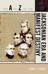 The A to Z of the Jacksonian Era and Manifest Destiny - Terry Corps
