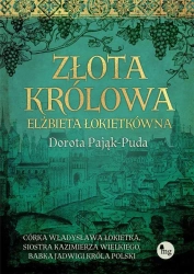 Złota królowa. Elżbieta Łokietkówna - Dorota Pająk-Puda