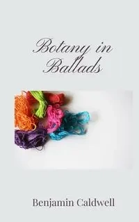 Botany in Ballads - Benjamin Caldwell