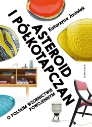 Asteroid i półkotapczan. O polskim wzornictwie powojennym - Katarzyna Jasiołek