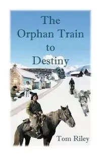 The Orphan Train to Destiny - Riley Thomas