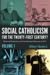 Social Catholicism for the Twenty-First Century?-Volume 1 - Murphy William F. Jr.
